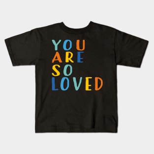 You Are So Loved Kids T-Shirt